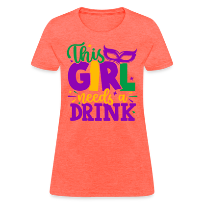This Girl Needs A Drink T-Shirt - heather coral