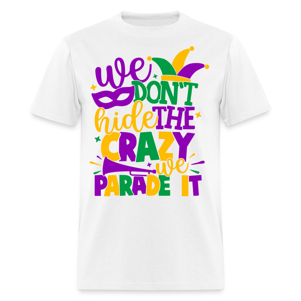 We Don't Hide The Crazy We Parade It - Mardi Gras T-Shirt - white