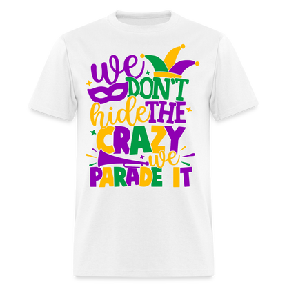 We Don't Hide The Crazy We Parade It - Mardi Gras T-Shirt - white