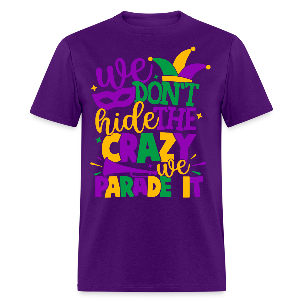 We Don't Hide The Crazy We Parade It - Mardi Gras T-Shirt - purple