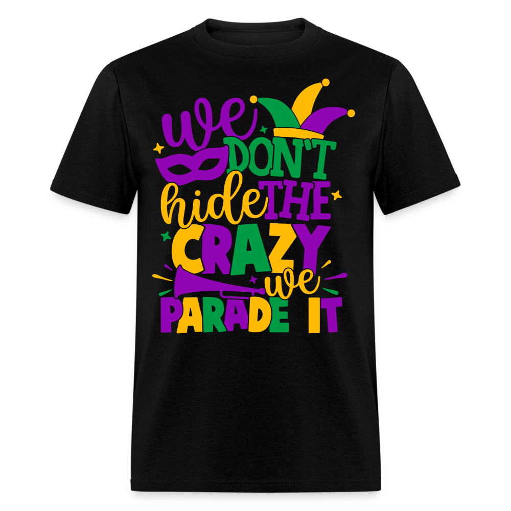 We Don't Hide The Crazy We Parade It - Mardi Gras T-Shirt - black