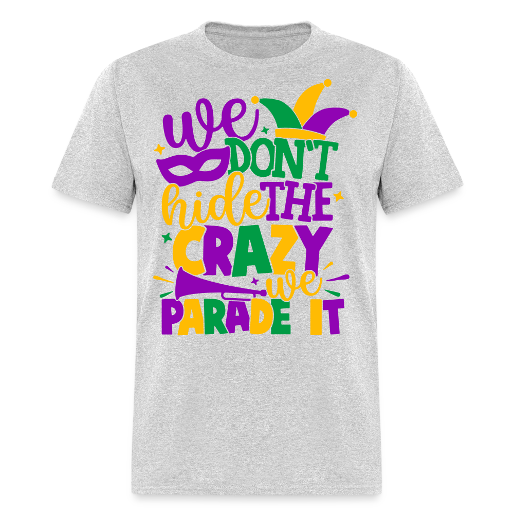 We Don't Hide The Crazy We Parade It - Mardi Gras T-Shirt - heather gray