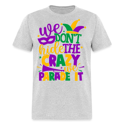 We Don't Hide The Crazy We Parade It - Mardi Gras T-Shirt - heather gray