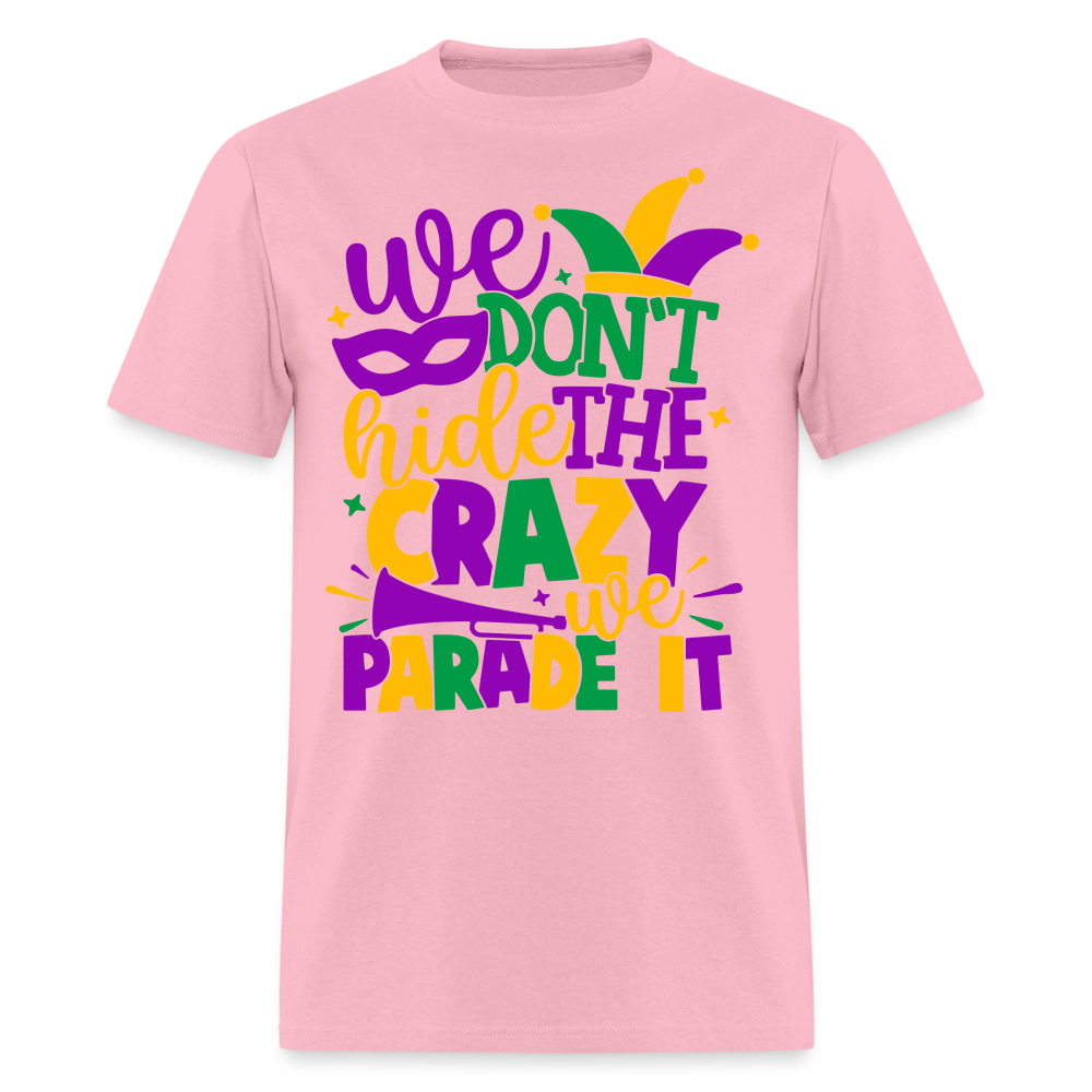 We Don't Hide The Crazy We Parade It - Mardi Gras T-Shirt - pink