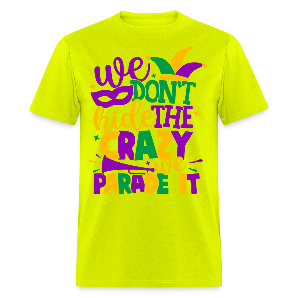 We Don't Hide The Crazy We Parade It - Mardi Gras T-Shirt - safety green