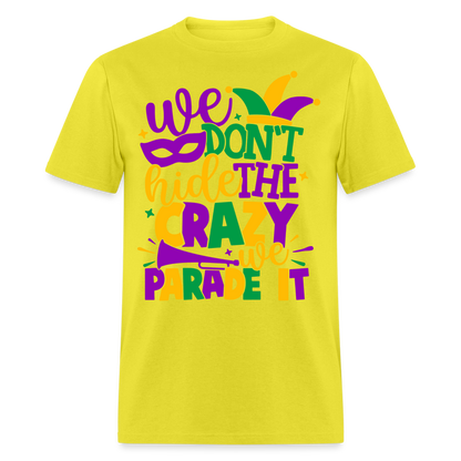 We Don't Hide The Crazy We Parade It - Mardi Gras T-Shirt - yellow