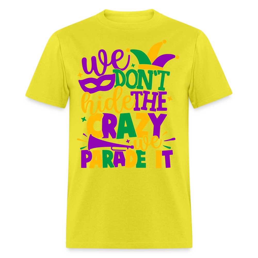 We Don't Hide The Crazy We Parade It - Mardi Gras T-Shirt - yellow