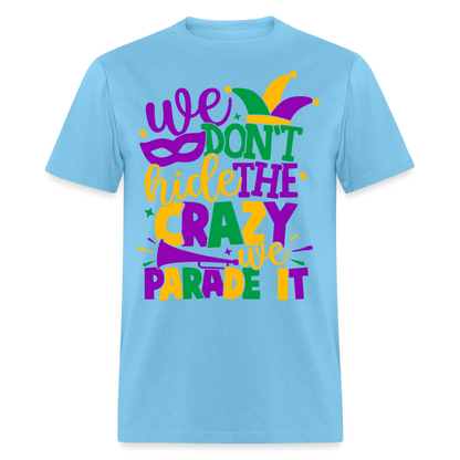 We Don't Hide The Crazy We Parade It - Mardi Gras T-Shirt - aquatic blue
