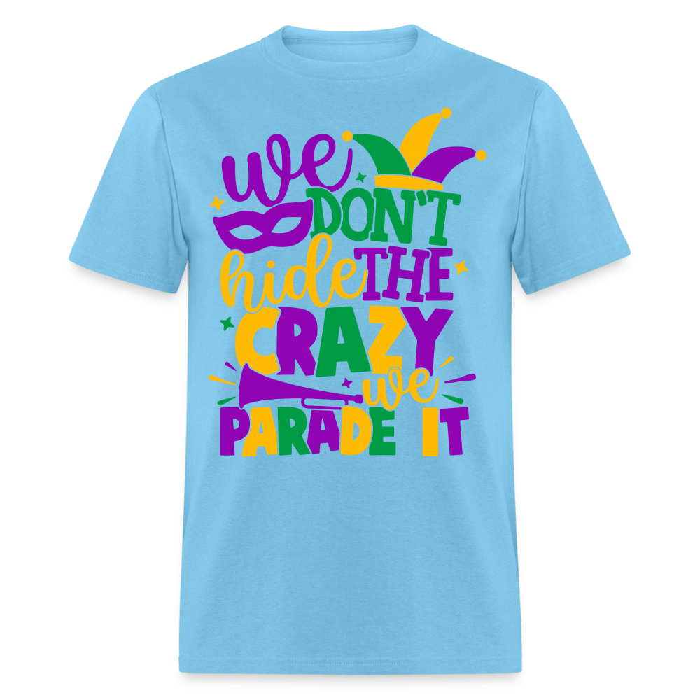 We Don't Hide The Crazy We Parade It - Mardi Gras T-Shirt - aquatic blue