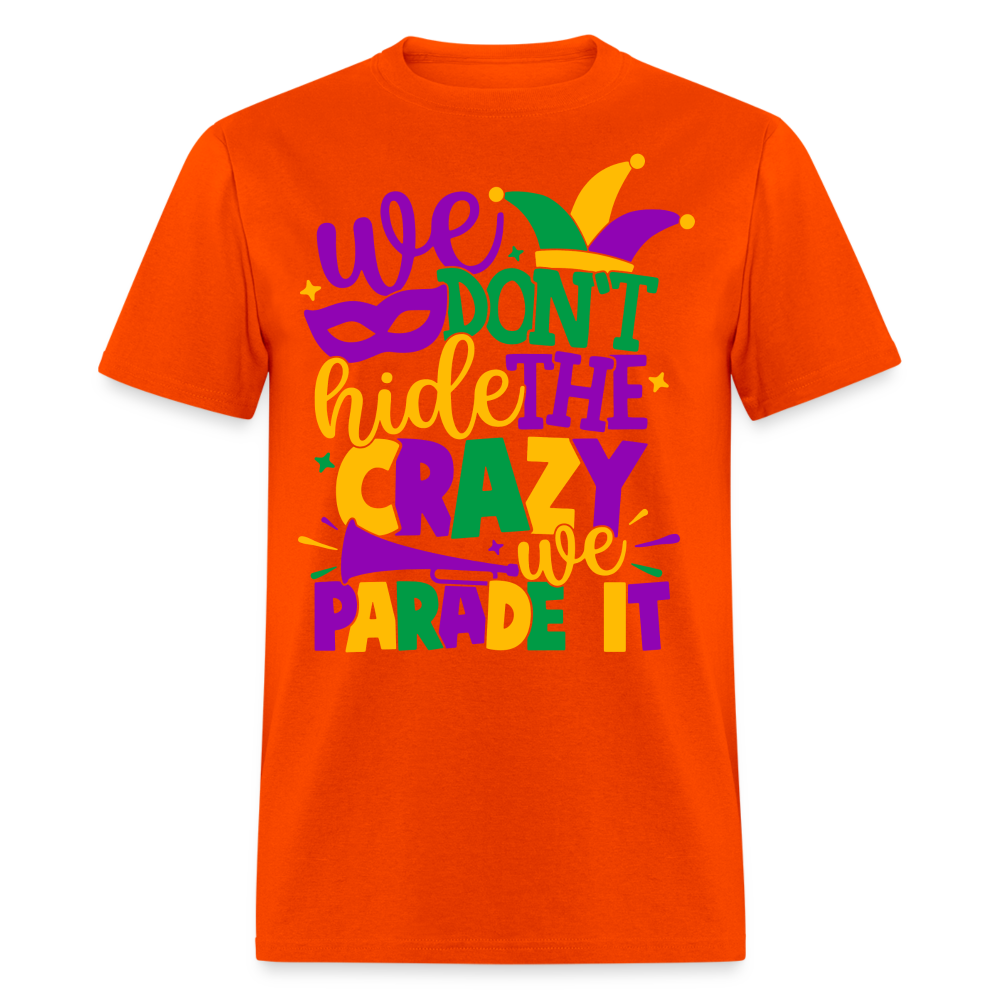 We Don't Hide The Crazy We Parade It - Mardi Gras T-Shirt - orange