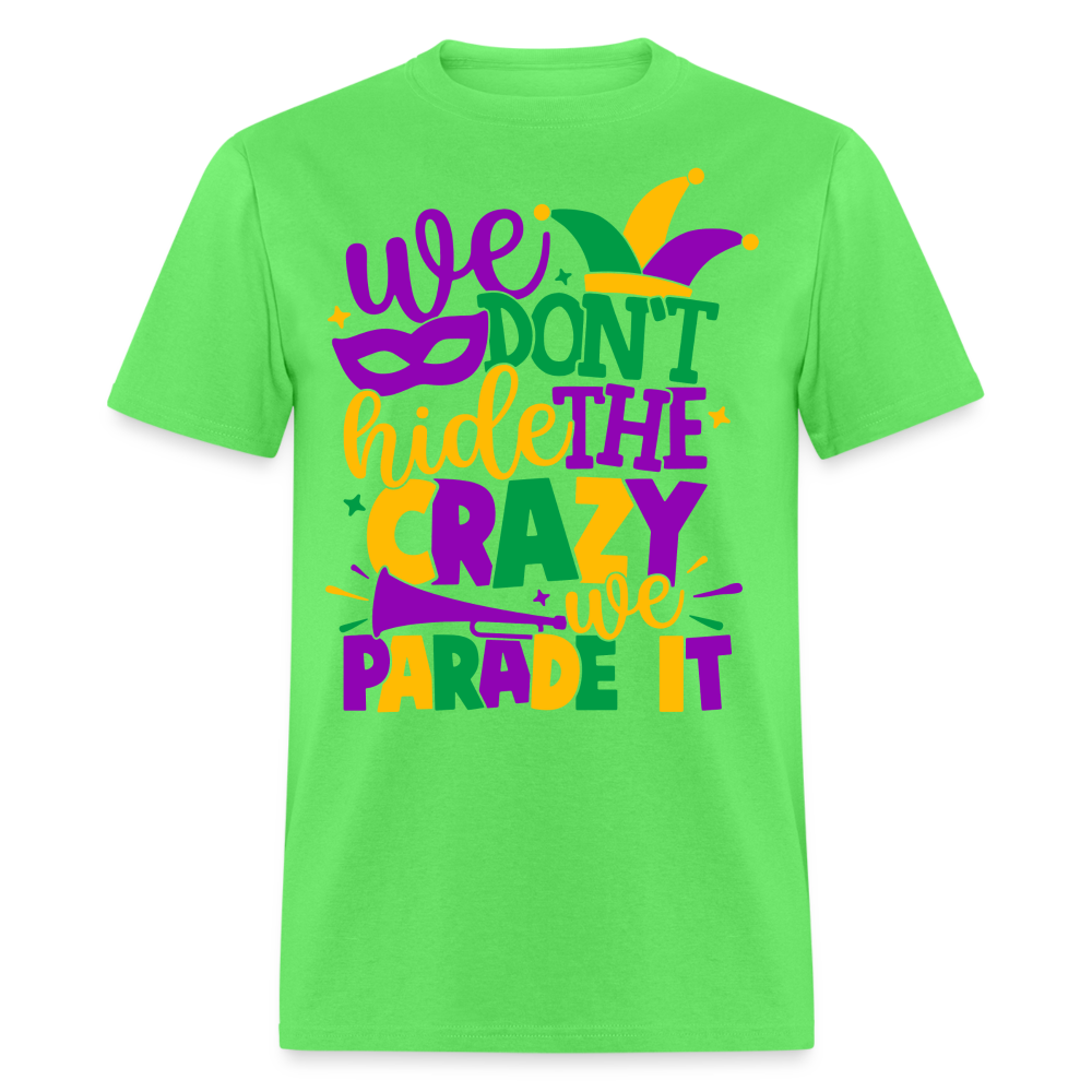 We Don't Hide The Crazy We Parade It - Mardi Gras T-Shirt - kiwi