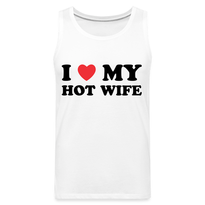 I Love My Hot Wife : Men’s Premium Tank (Black Letters) - white