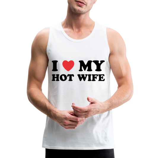 I Love My Hot Wife : Men’s Premium Tank (Black Letters) - white