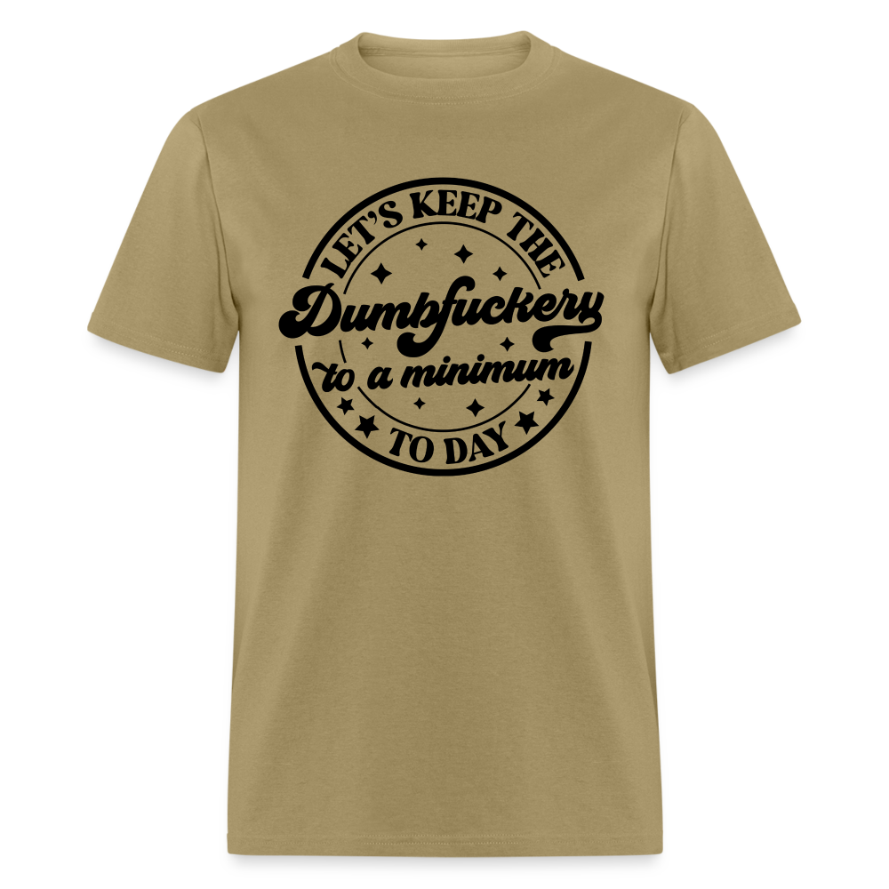 Let's Keep the Dumbfuckery To A Minimum Today T-Shirt - khaki