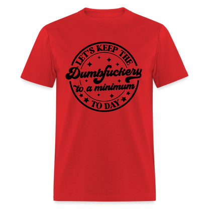Let's Keep the Dumbfuckery To A Minimum Today T-Shirt - red