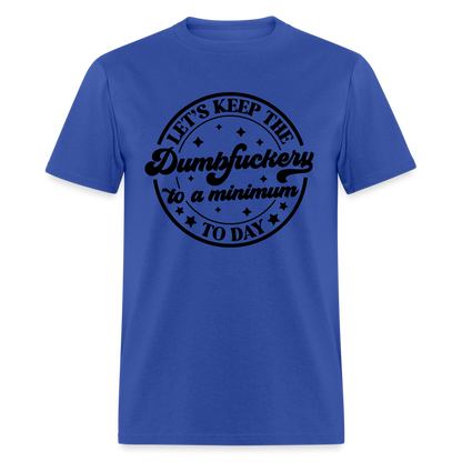 Let's Keep the Dumbfuckery To A Minimum Today T-Shirt - royal blue