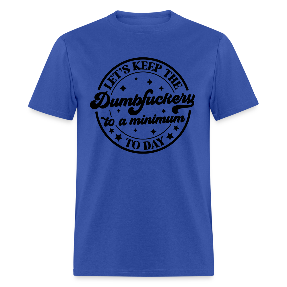 Let's Keep the Dumbfuckery To A Minimum Today T-Shirt - royal blue