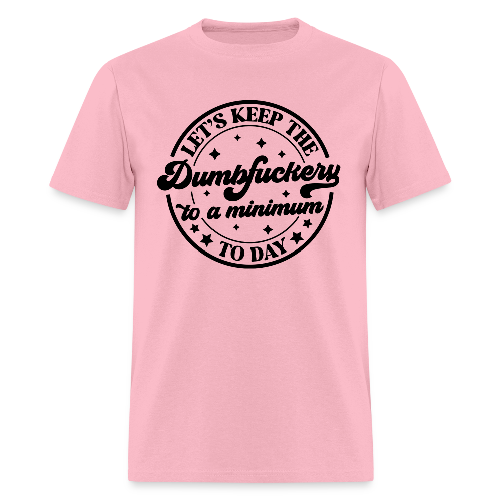 Let's Keep the Dumbfuckery To A Minimum Today T-Shirt - pink