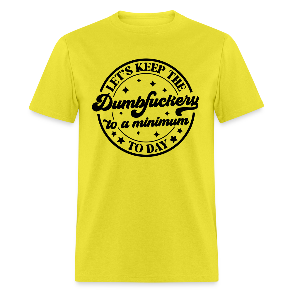 Let's Keep the Dumbfuckery To A Minimum Today T-Shirt - yellow