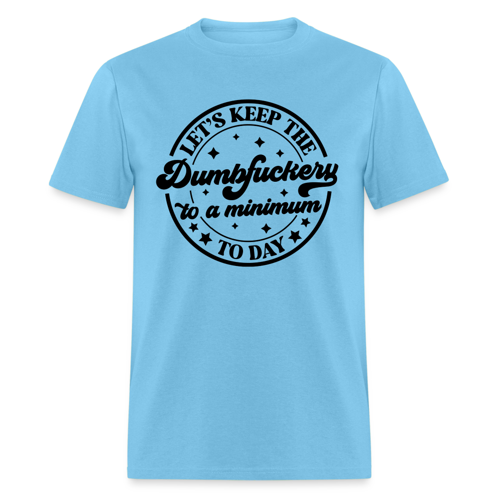 Let's Keep the Dumbfuckery To A Minimum Today T-Shirt - aquatic blue