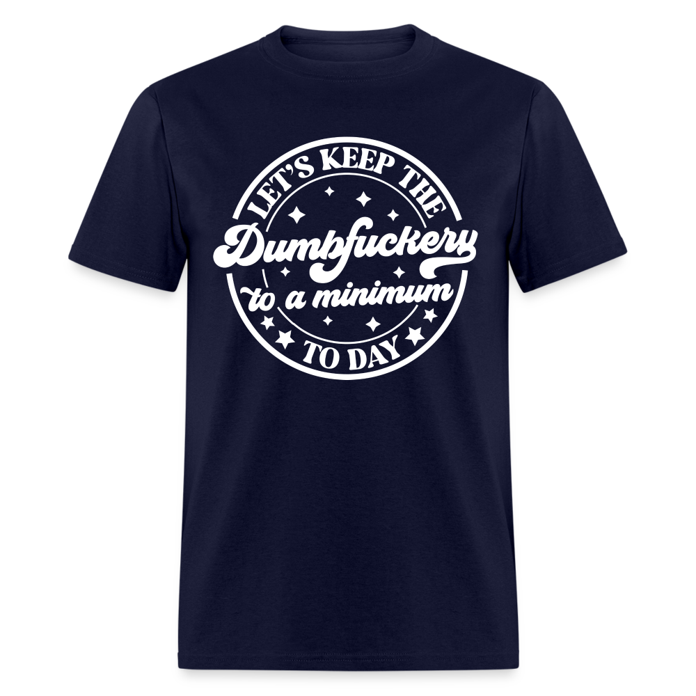 Let's Keep the Dumbfuckery To A Minimum Today T-Shirt (Black Letters) - navy