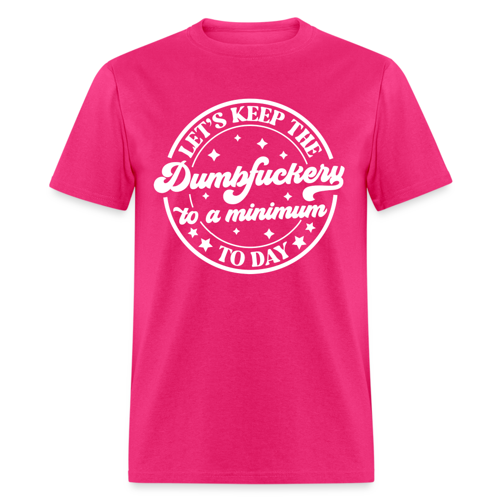 Let's Keep the Dumbfuckery To A Minimum Today T-Shirt (Black Letters) - fuchsia