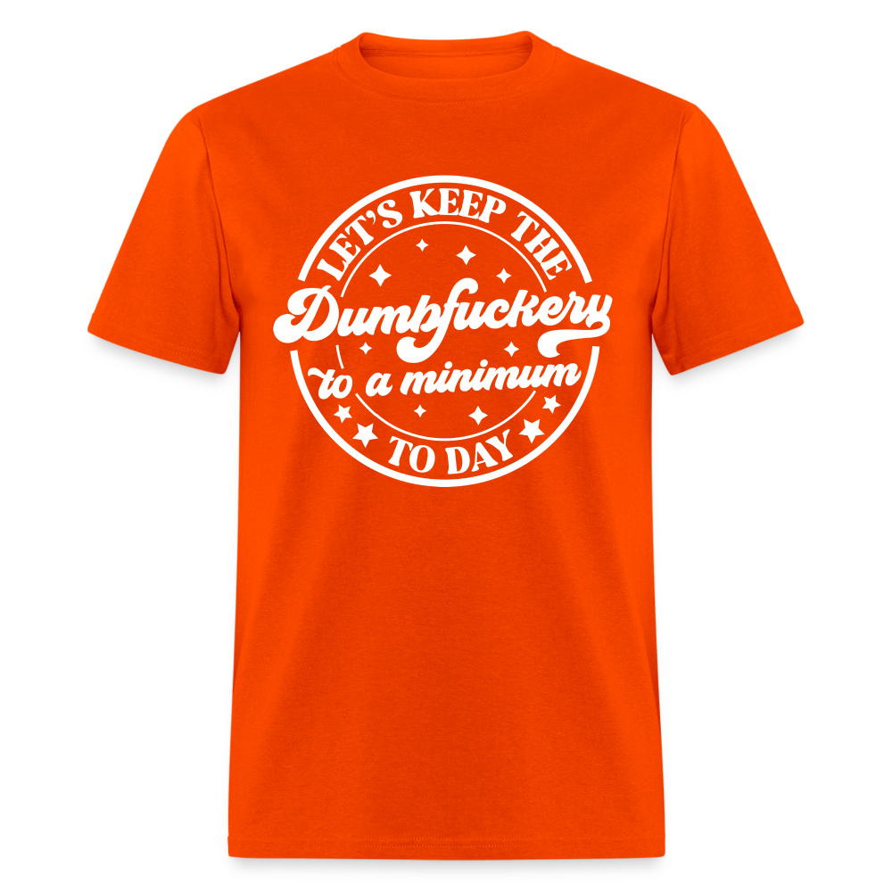 Let's Keep the Dumbfuckery To A Minimum Today T-Shirt (Black Letters) - orange
