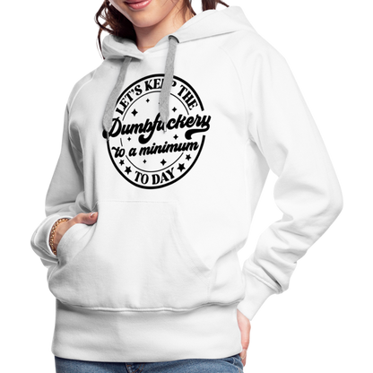 Let's Keep the Dumbfuckery To A Minimum Today : Women’s Premium Hoodie (Black Letters) - white