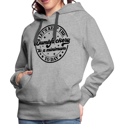 Let's Keep the Dumbfuckery To A Minimum Today : Women’s Premium Hoodie (Black Letters) - heather grey