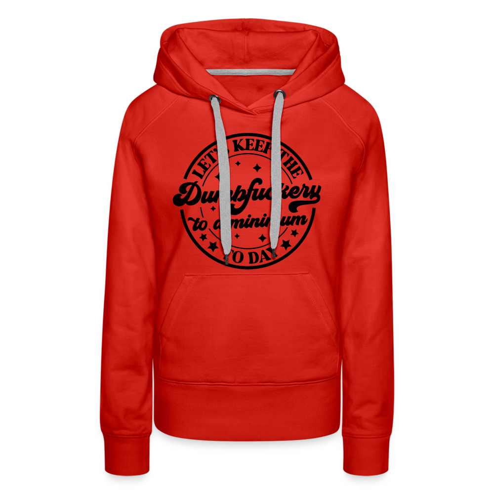 Let's Keep the Dumbfuckery To A Minimum Today : Women’s Premium Hoodie (Black Letters) - red