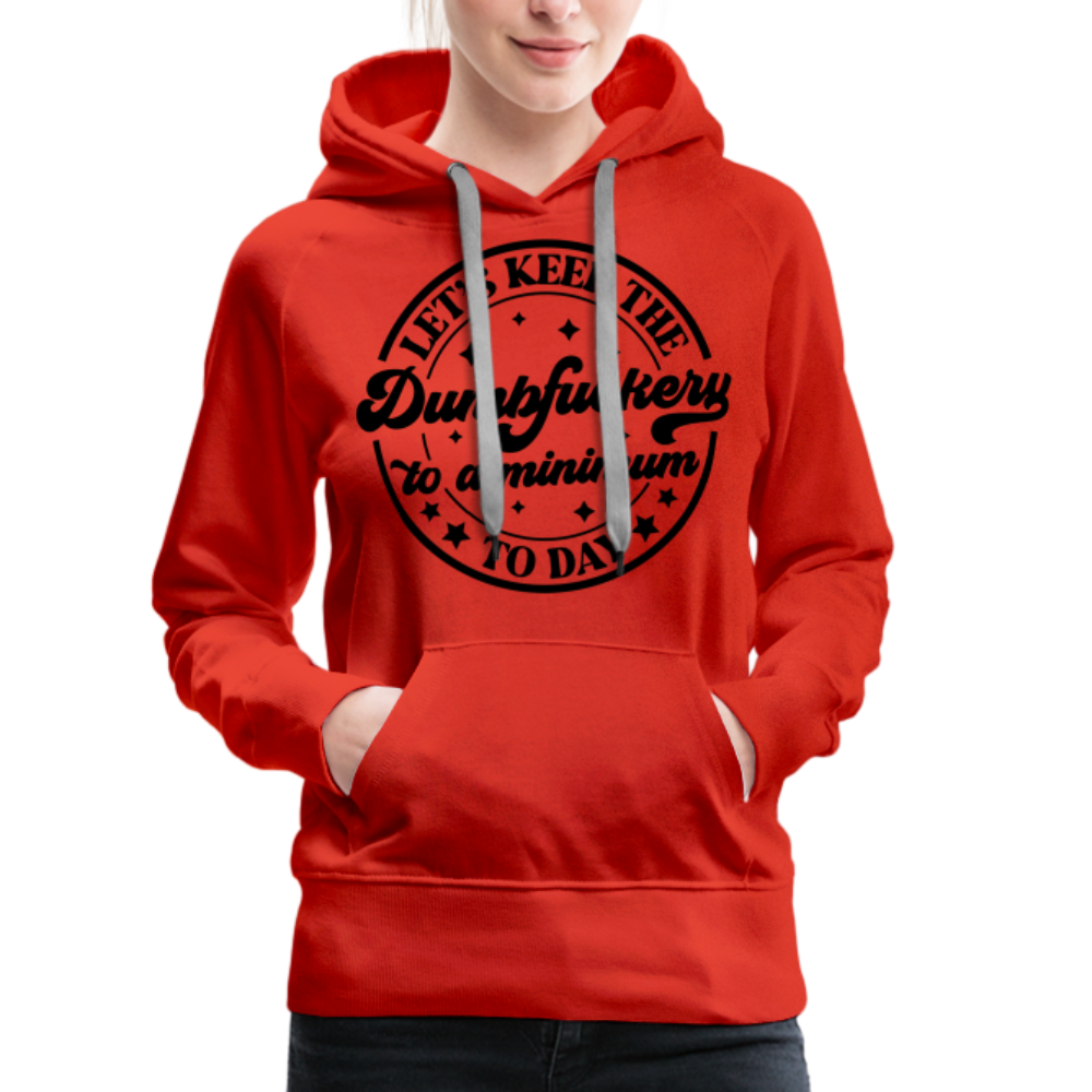 Let's Keep the Dumbfuckery To A Minimum Today : Women’s Premium Hoodie (Black Letters) - red