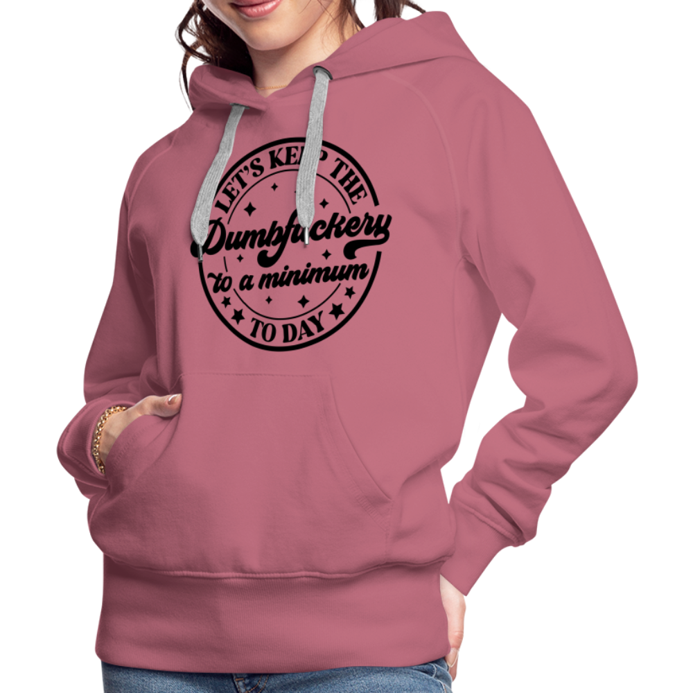 Let's Keep the Dumbfuckery To A Minimum Today : Women’s Premium Hoodie (Black Letters) - mauve