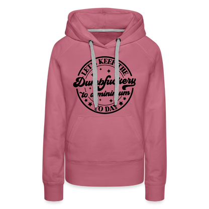 Let's Keep the Dumbfuckery To A Minimum Today : Women’s Premium Hoodie (Black Letters) - mauve