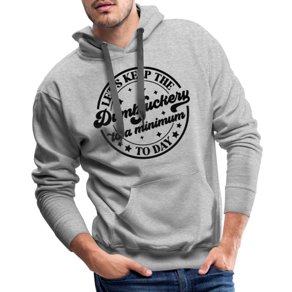 Let's Keep the Dumbfuckery To A Minimum Today : Men’s Premium Hoodie (Black Letters) - heather grey