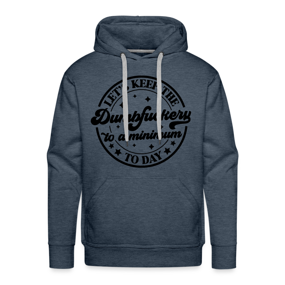 Let's Keep the Dumbfuckery To A Minimum Today : Men’s Premium Hoodie (Black Letters) - heather denim