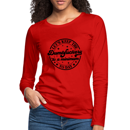 Let's Keep the Dumbfuckery To A Minimum Today : Women's Premium Long Sleeve T-Shirt (Black Letters) - red