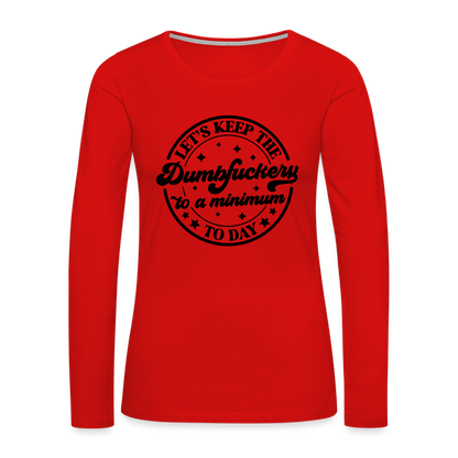 Let's Keep the Dumbfuckery To A Minimum Today : Women's Premium Long Sleeve T-Shirt (Black Letters) - red