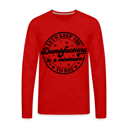 Let's Keep the Dumbfuckery To A Minimum Today : Men's Premium Long Sleeve T-Shirt (Black Letters) - red