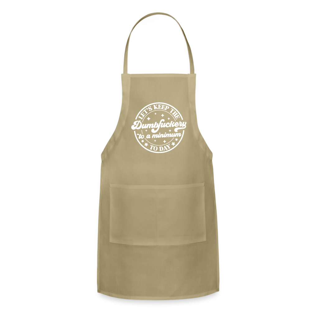 Let's Keep the Dumbfuckery To A Minimum Today : Adjustable Apron - khaki