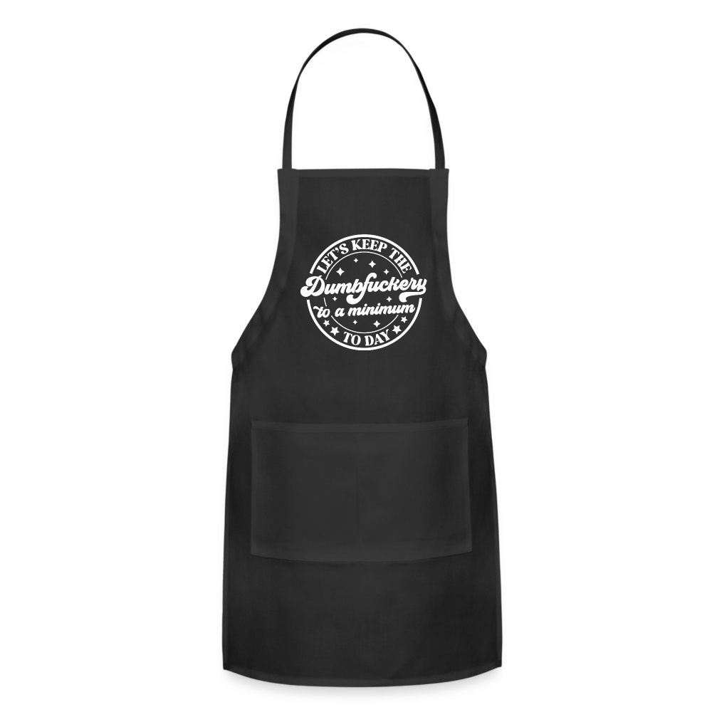 Let's Keep the Dumbfuckery To A Minimum Today : Adjustable Apron - black