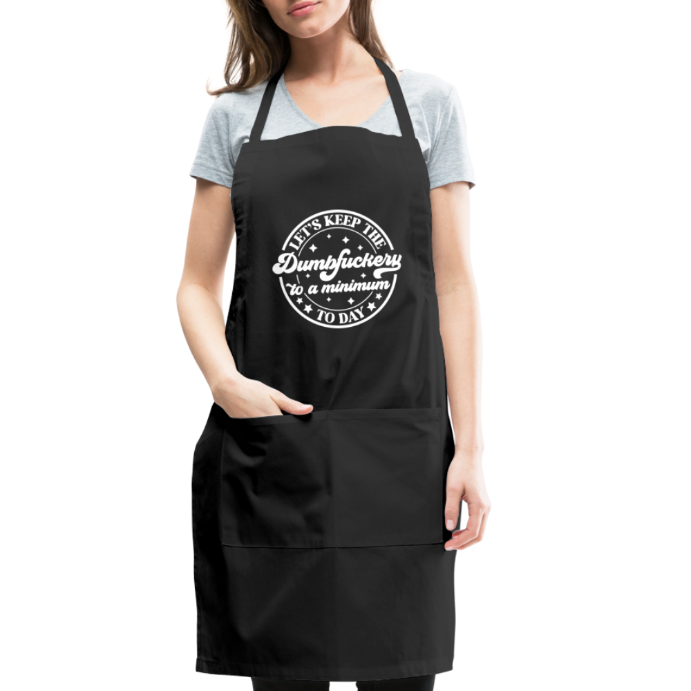 Let's Keep the Dumbfuckery To A Minimum Today : Adjustable Apron - black