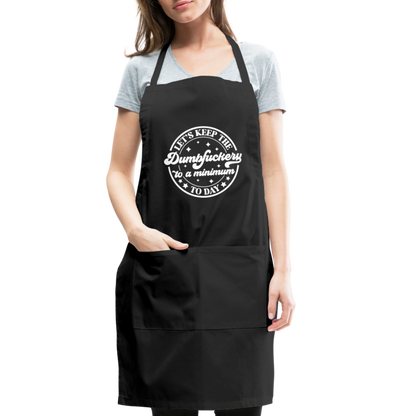Let's Keep the Dumbfuckery To A Minimum Today : Adjustable Apron - black