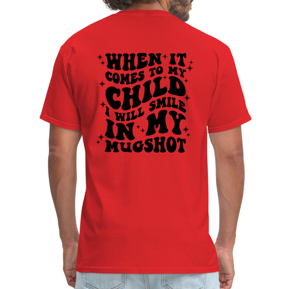 When It Comes to My Child I Will Smile In My Mugshot : T-Shirt - red