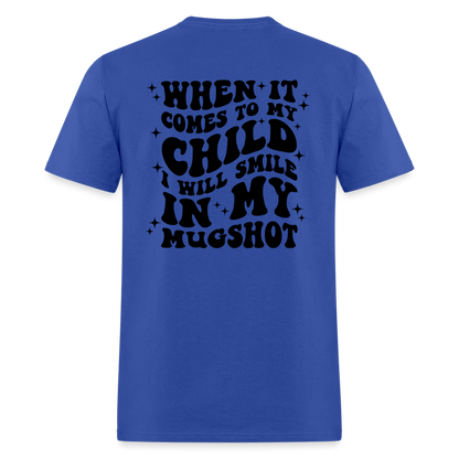 When It Comes to My Child I Will Smile In My Mugshot : T-Shirt - royal blue