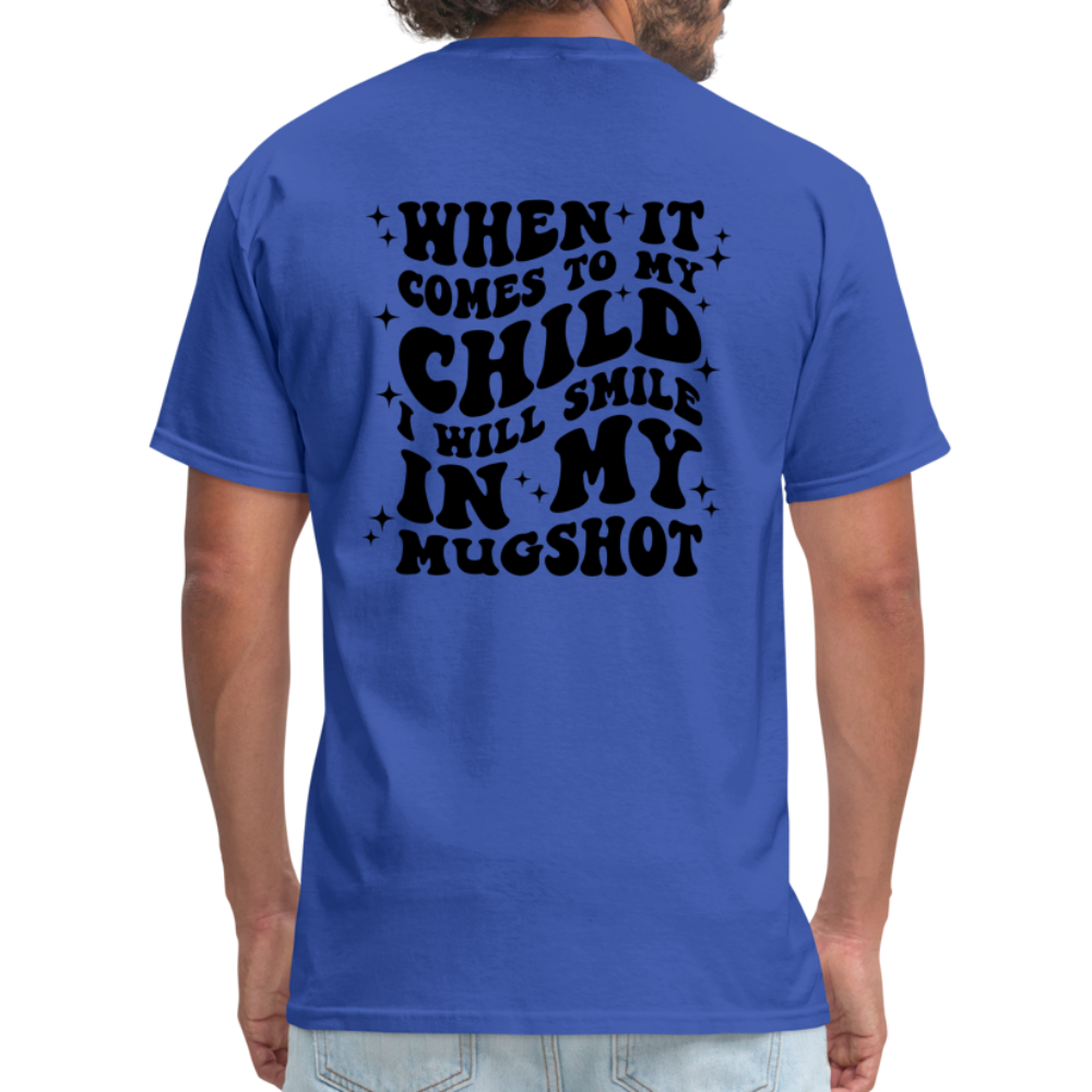 When It Comes to My Child I Will Smile In My Mugshot : T-Shirt - royal blue