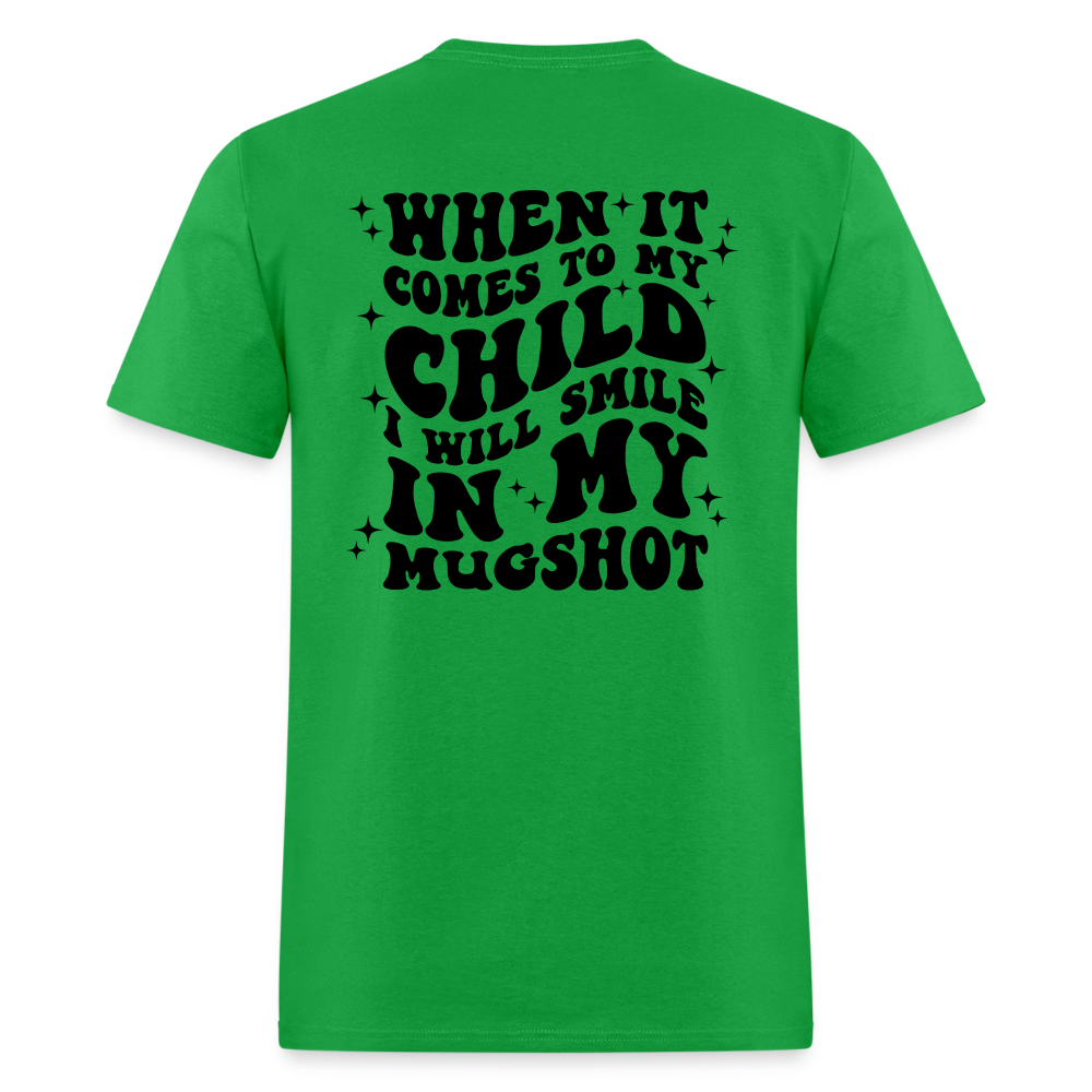 When It Comes to My Child I Will Smile In My Mugshot : T-Shirt - bright green