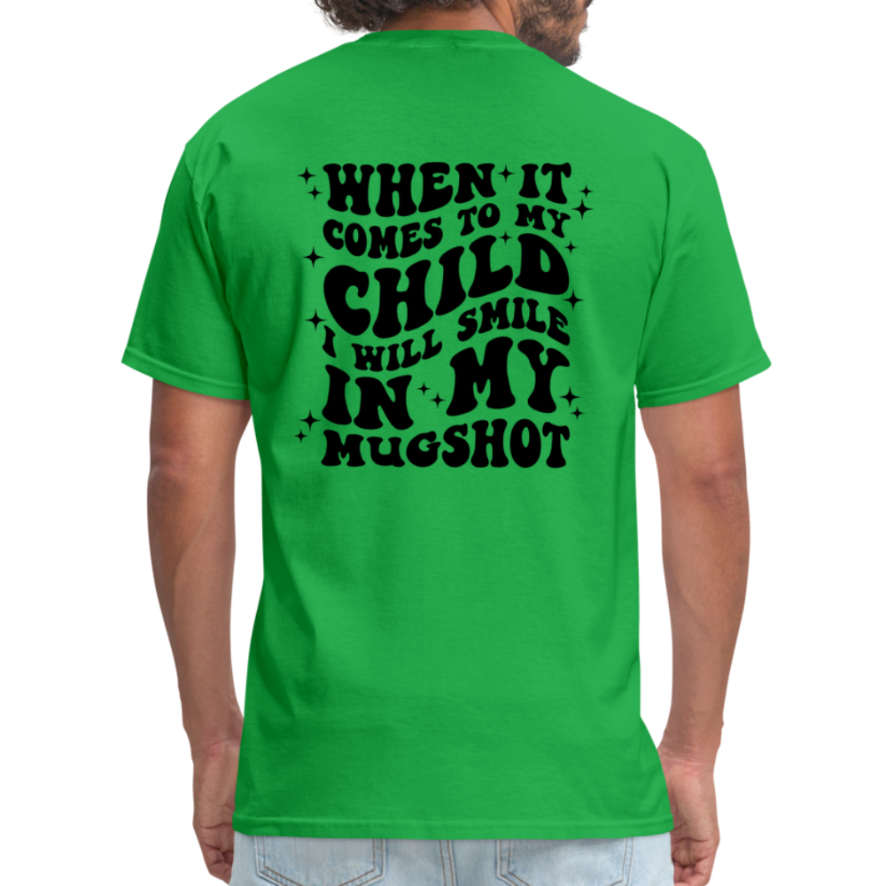 When It Comes to My Child I Will Smile In My Mugshot : T-Shirt - bright green