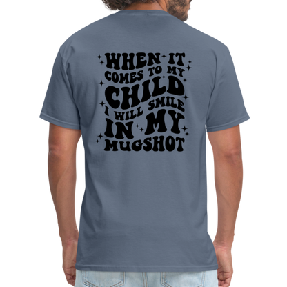 When It Comes to My Child I Will Smile In My Mugshot : T-Shirt - denim