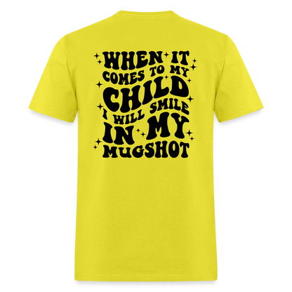 When It Comes to My Child I Will Smile In My Mugshot : T-Shirt - yellow