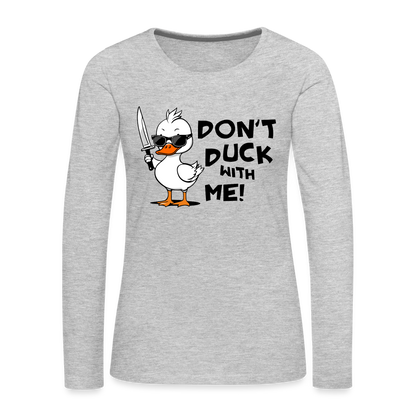Don't Duck With Me Women's Premium Long Sleeve T-Shirt - heather gray